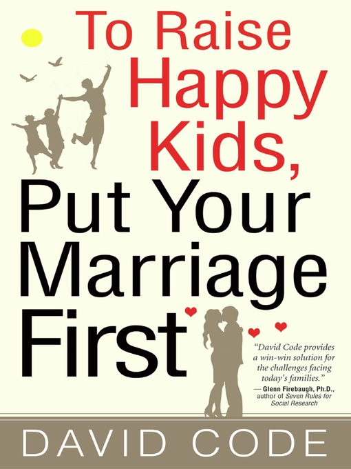 Title details for To Raise Happy Kids, Put Your Marriage First by David Code - Available